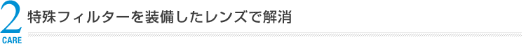 特殊フィルターを装備したレンズで解消
