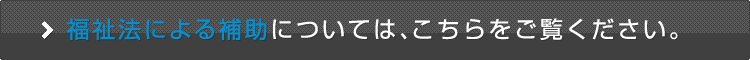 福祉法による補助については、こちらをご覧ください。
